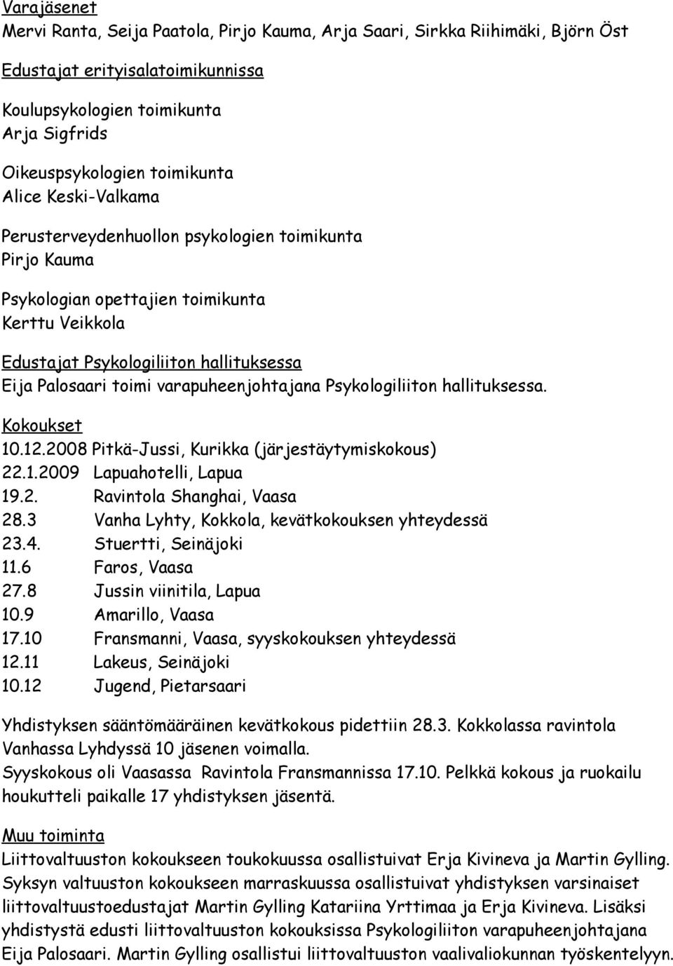 varapuheenjohtajana Psykologiliiton hallituksessa. Kokoukset 10.12.2008 Pitkä-Jussi, Kurikka (järjestäytymiskokous) 22.1.2009 Lapuahotelli, Lapua 19.2. Ravintola Shanghai, Vaasa 28.