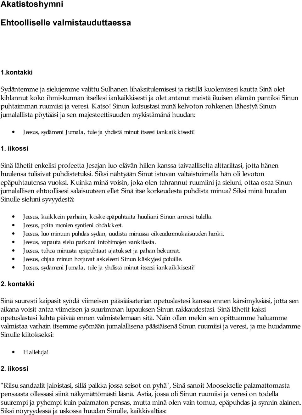 pantiksi Sinun puhtaimman ruumiisi ja veresi. Katso! Sinun kutsustasi minä kelvoton rohkenen lähestyä Sinun jumalallista pöytääsi ja sen majesteettisuuden mykistämänä huudan: 1.