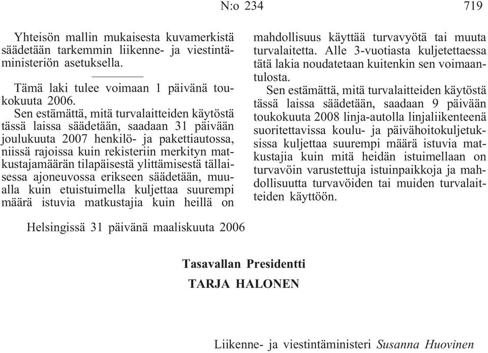 tilapäisestä ylittämisestä tällaisessa ajoneuvossa erikseen säädetään, muualla kuin etuistuimella kuljettaa suurempi määrä istuvia matkustajia kuin heillä on mahdollisuus käyttää turvavyötä tai muuta