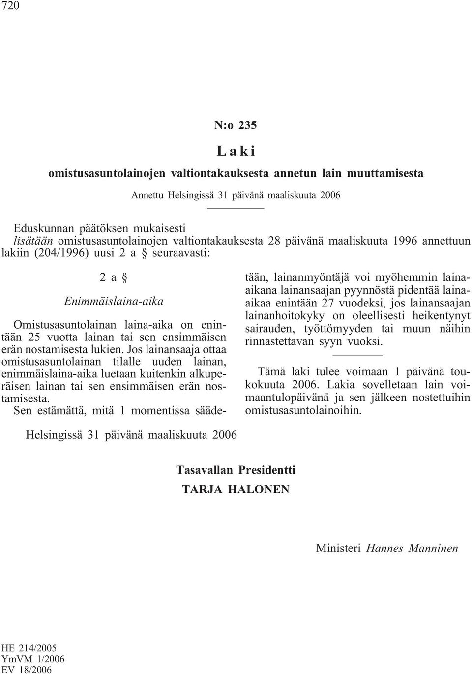 erän nostamisesta lukien. Jos lainansaaja ottaa omistusasuntolainan tilalle uuden lainan, enimmäislaina-aika luetaan kuitenkin alkuperäisen lainan tai sen ensimmäisen erän nostamisesta.