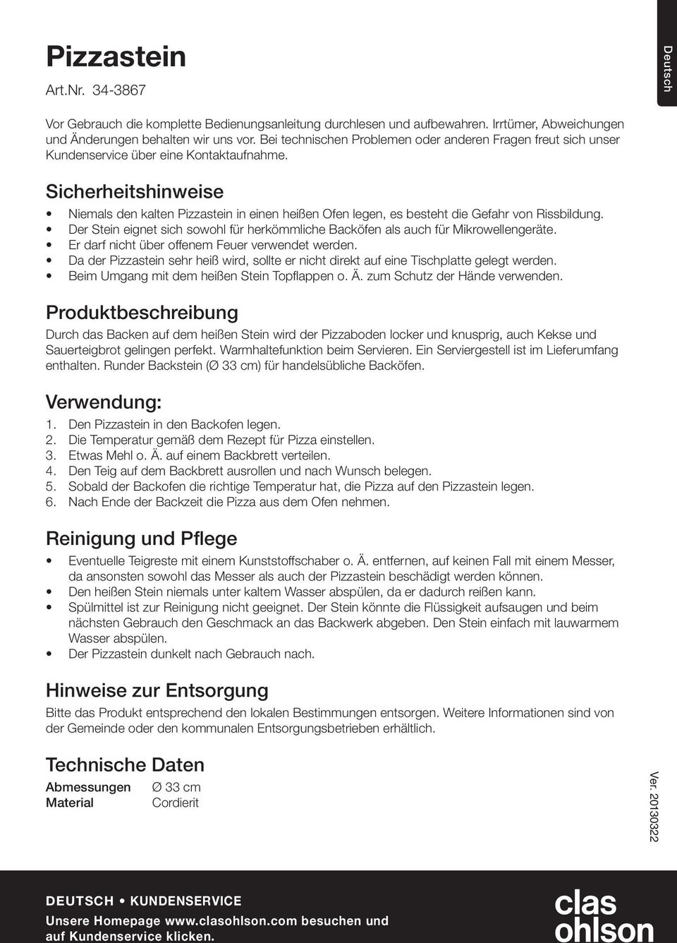 Sicherheitshinweise Niemals den kalten Pizzastein in einen heißen Ofen legen, es besteht die Gefahr von Rissbildung.