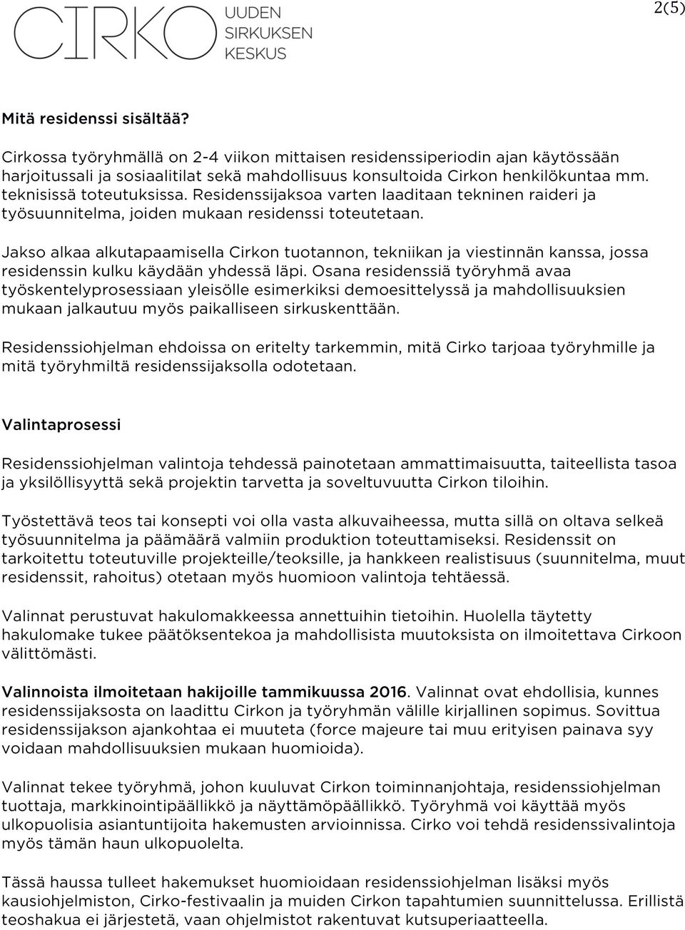 Jakso alkaa alkutapaamisella Cirkon tuotannon, tekniikan ja viestinnän kanssa, jossa residenssin kulku käydään yhdessä läpi.