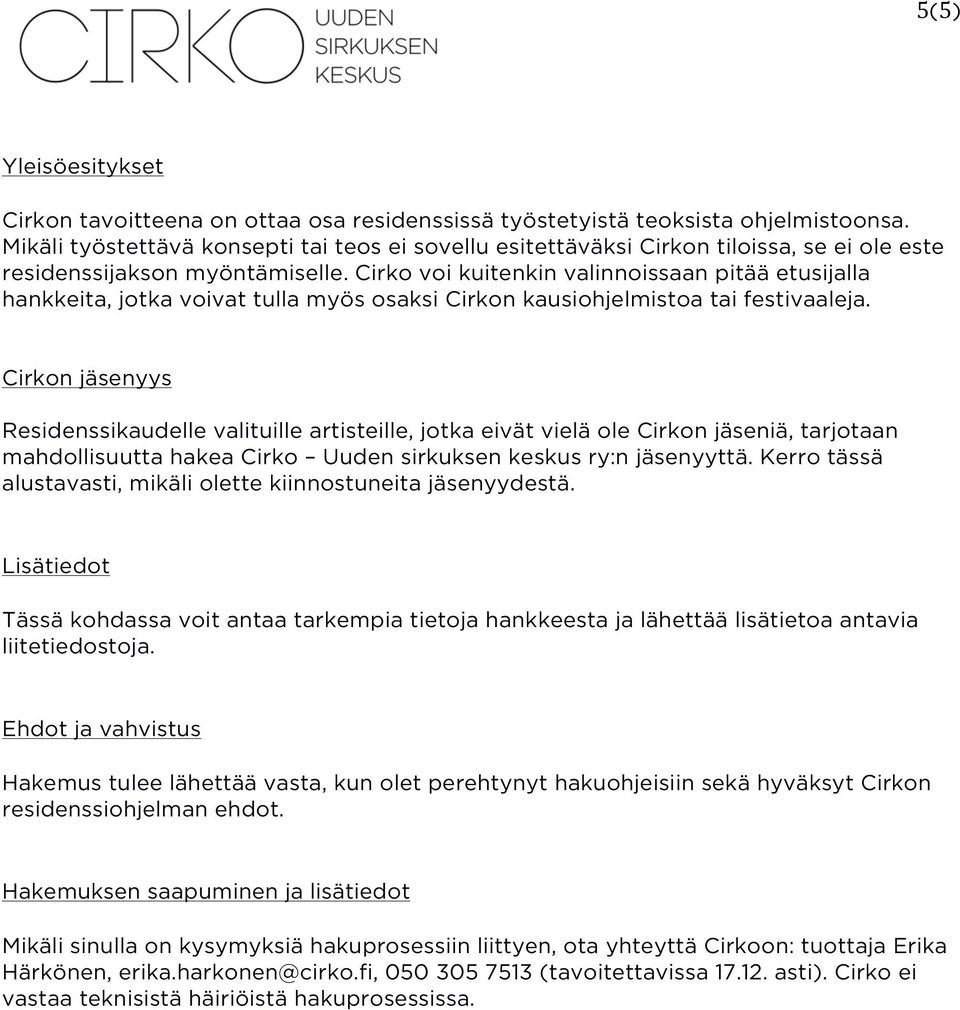 Cirko voi kuitenkin valinnoissaan pitää etusijalla hankkeita, jotka voivat tulla myös osaksi Cirkon kausiohjelmistoa tai festivaaleja.