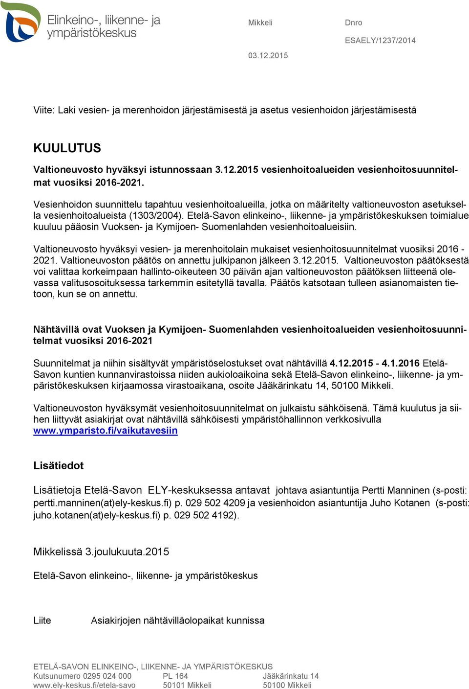 Etelä-Savon elinkeino-, liikenne- ja ympäristökeskuksen toimialue kuuluu pääosin Vuoksen- ja Kymijoen- Suomenlahden vesienhoitoalueisiin.