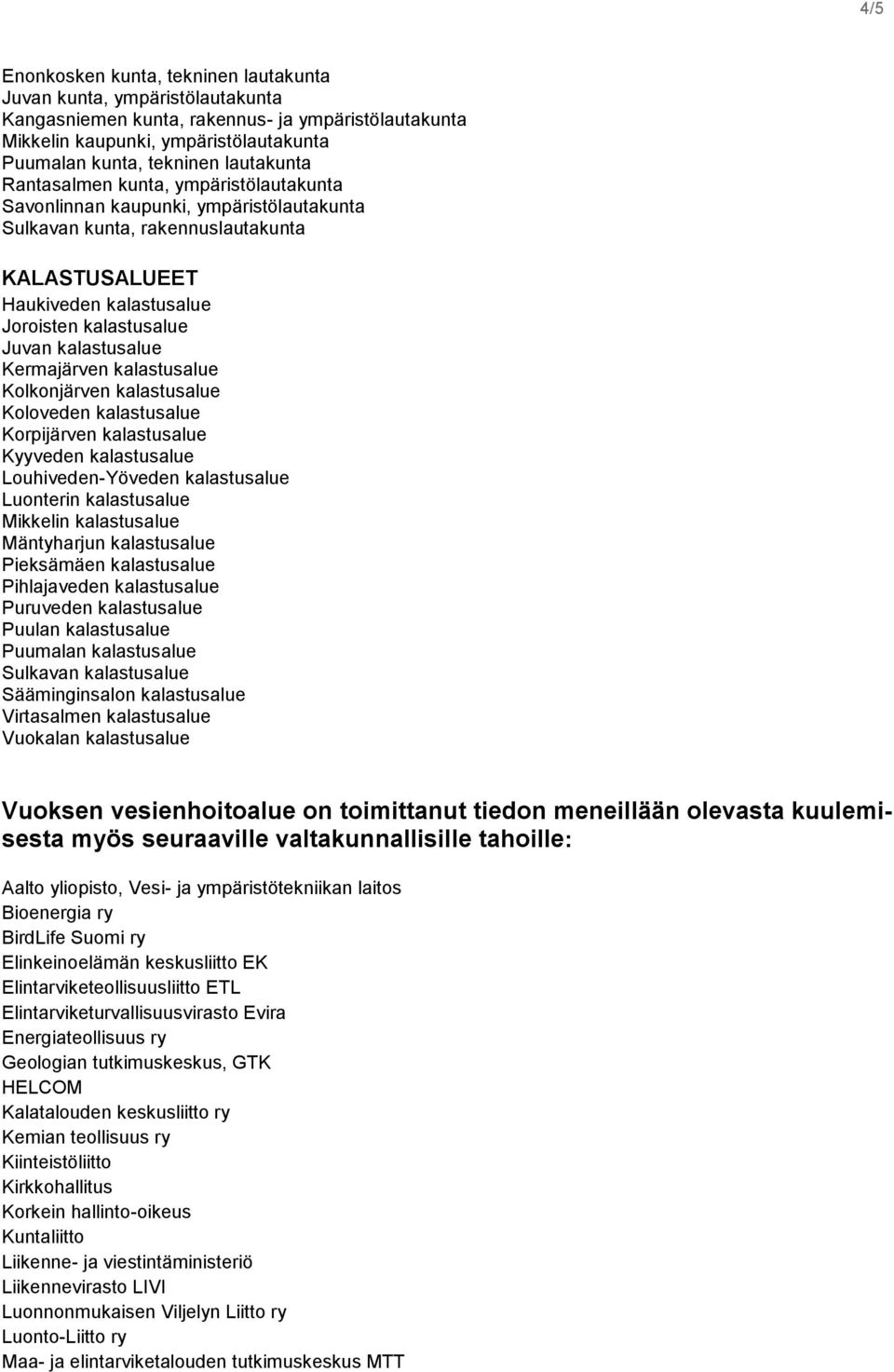 kalastusalue Kermajärven kalastusalue Kolkonjärven kalastusalue Koloveden kalastusalue Korpijärven kalastusalue Kyyveden kalastusalue Louhiveden-Yöveden kalastusalue Luonterin kalastusalue Mikkelin