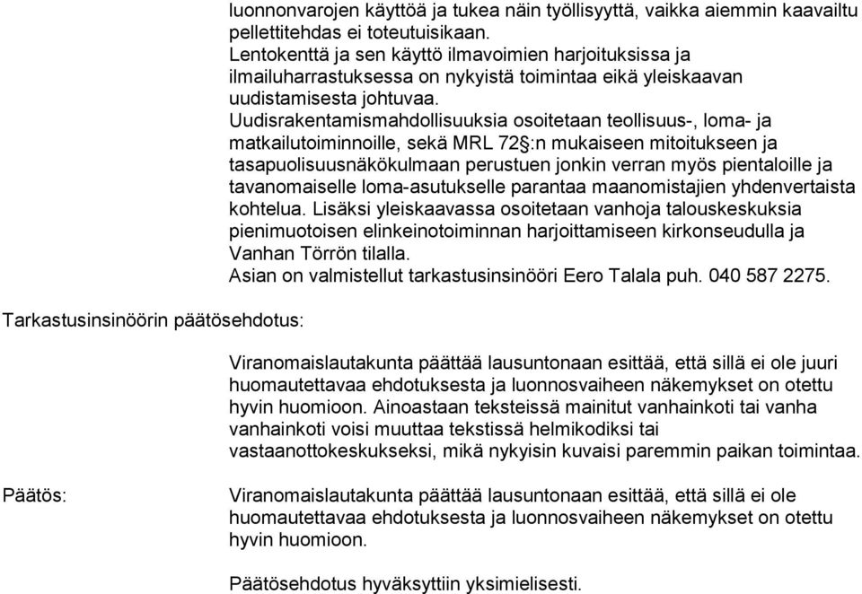 Uudisrakentamismahdollisuuksia osoitetaan teollisuus-, loma- ja matkailutoiminnoille, sekä MRL 72 :n mukaiseen mitoitukseen ja tasapuolisuusnäkökulmaan perustuen jonkin verran myös pientaloille ja