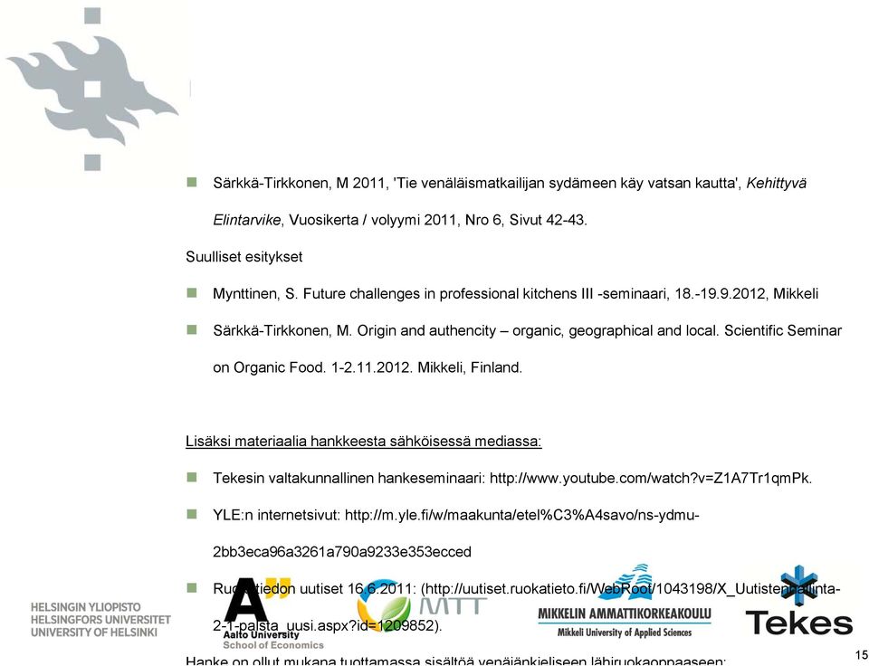 11.2012. Mikkeli, Finland. Lisäksi materiaalia hankkeesta sähköisessä mediassa: Tekesin valtakunnallinen hankeseminaari: http://www.youtube.com/watch?v=z1a7tr1qmpk. YLE:n internetsivut: http://m.yle.