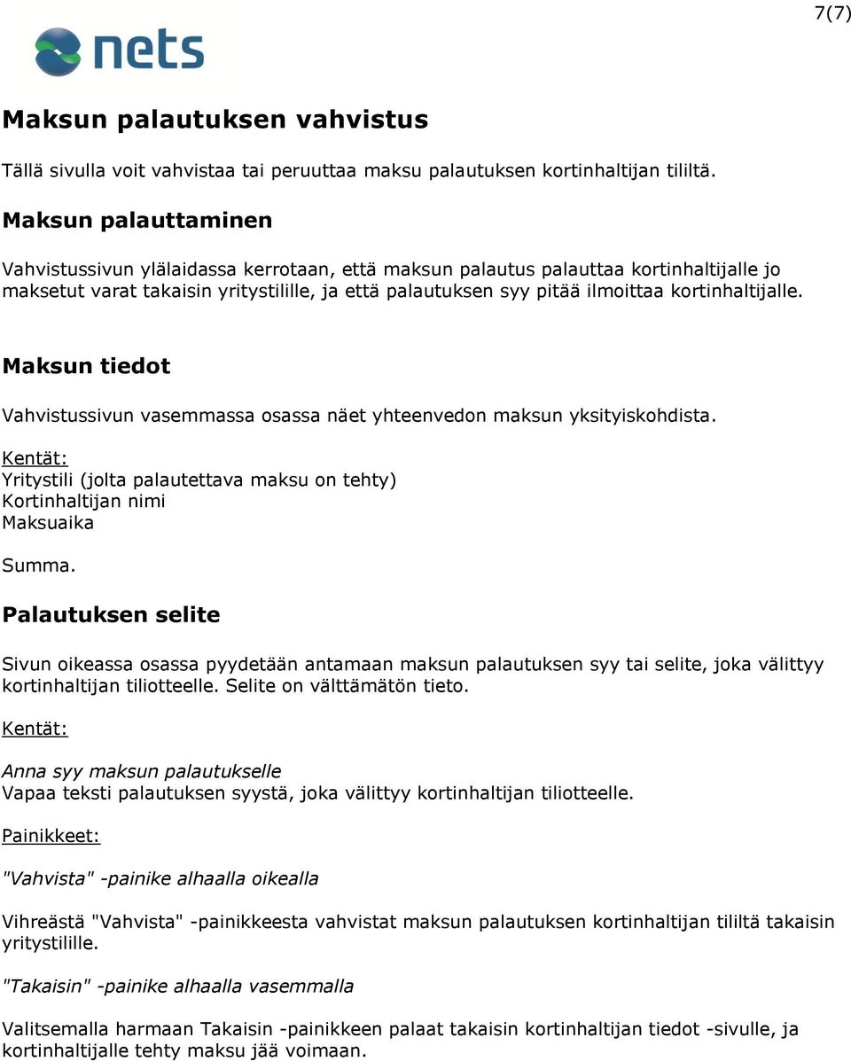 kortinhaltijalle. Maksun tiedot Vahvistussivun vasemmassa osassa näet yhteenvedon maksun yksityiskohdista. Kentät: Yritystili (jolta palautettava maksu on tehty) Kortinhaltijan nimi Maksuaika Summa.