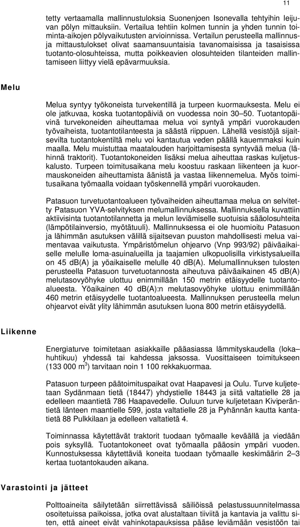 epävarmuuksia. 11 Melu Melua syntyy työkoneista turvekentillä ja turpeen kuormauksesta. Melu ei ole jatkuvaa, koska tuotantopäiviä on vuodessa noin 30 50.