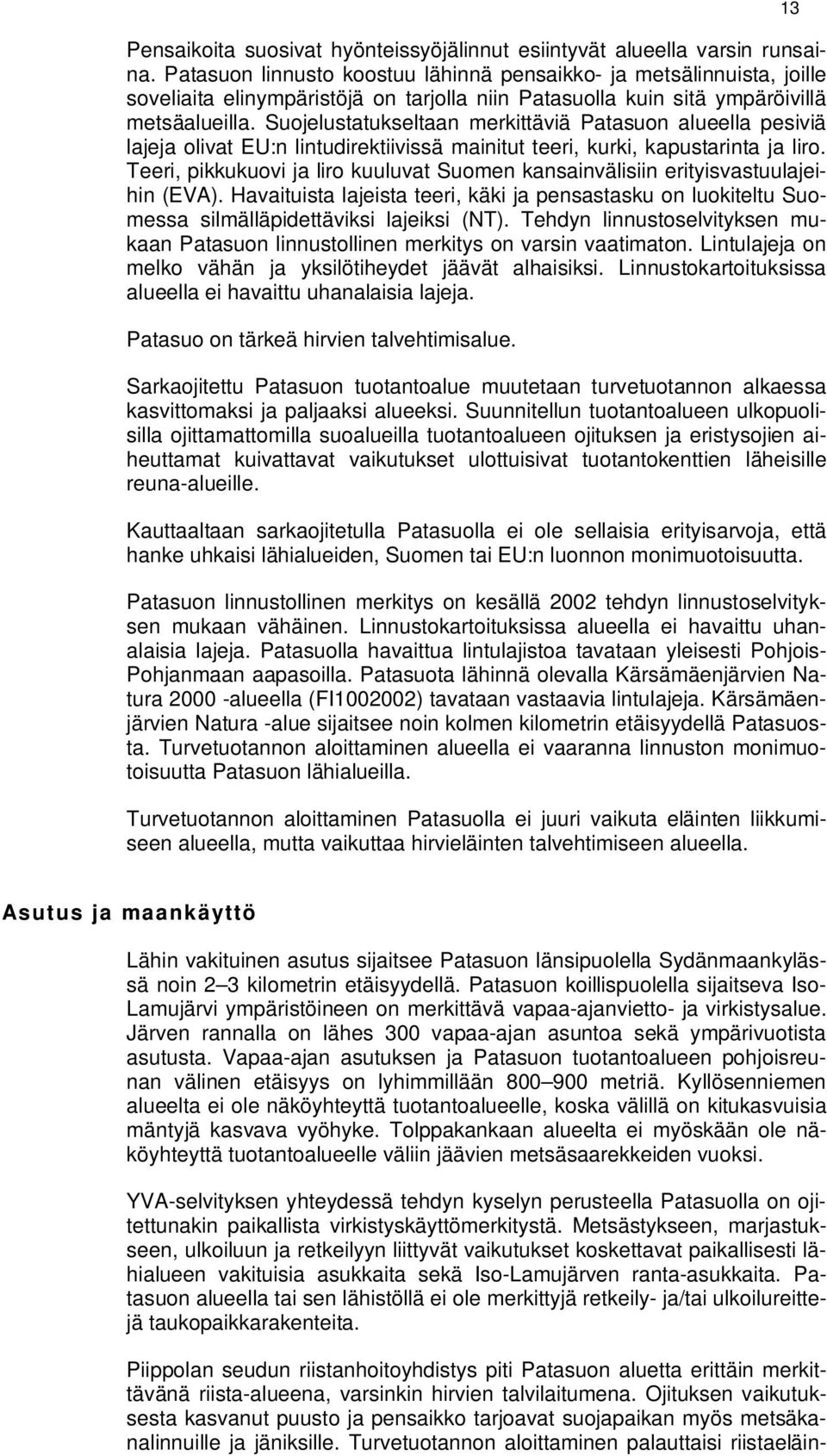 Suojelustatukseltaan merkittäviä Patasuon alueella pesiviä lajeja olivat EU:n lintudirektiivissä mainitut teeri, kurki, kapustarinta ja liro.