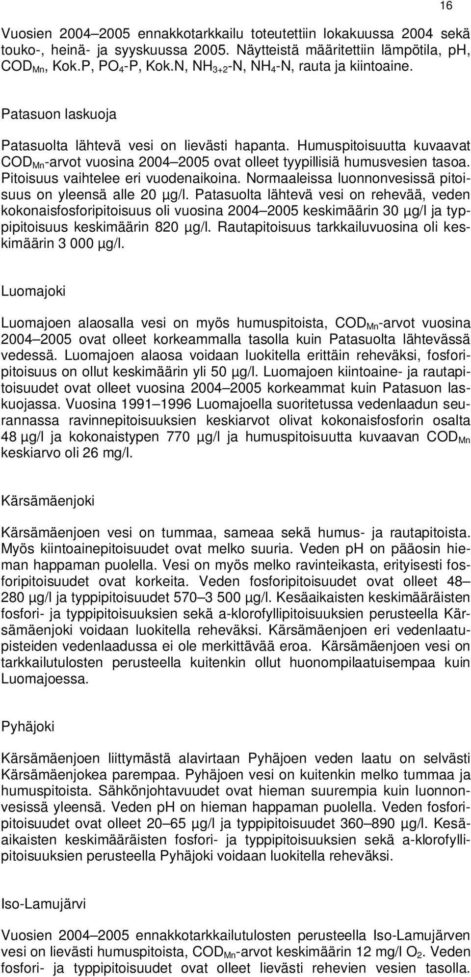 Humuspitoisuutta kuvaavat COD Mn -arvot vuosina 2004 2005 ovat olleet tyypillisiä humusvesien tasoa. Pitoisuus vaihtelee eri vuodenaikoina.