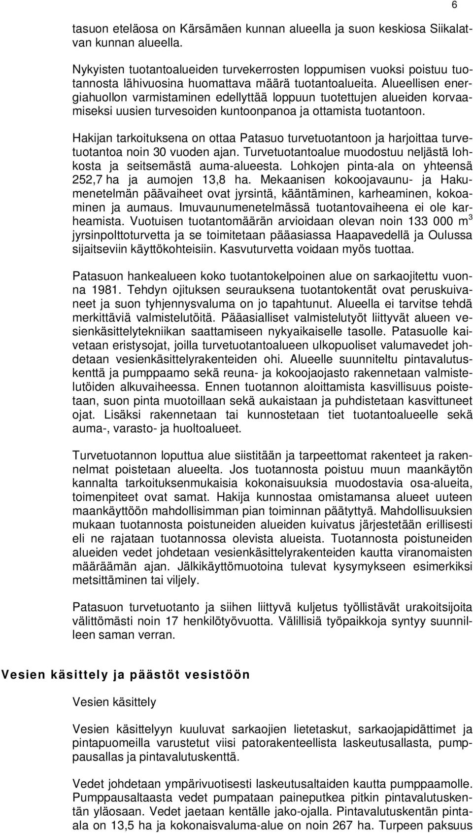 Alueellisen energiahuollon varmistaminen edellyttää loppuun tuotettujen alueiden korvaamiseksi uusien turvesoiden kuntoonpanoa ja ottamista tuotantoon.