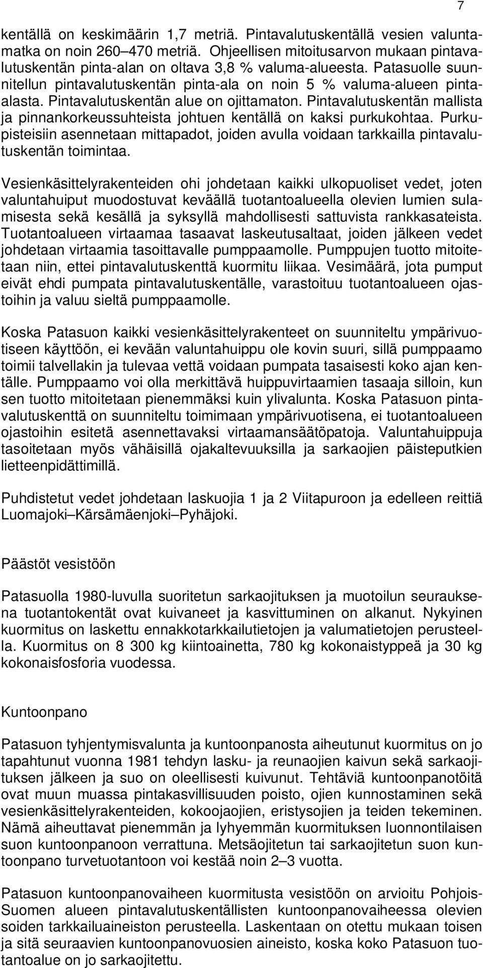 Pintavalutuskentän mallista ja pinnankorkeussuhteista johtuen kentällä on kaksi purkukohtaa. Purkupisteisiin asennetaan mittapadot, joiden avulla voidaan tarkkailla pintavalutuskentän toimintaa.