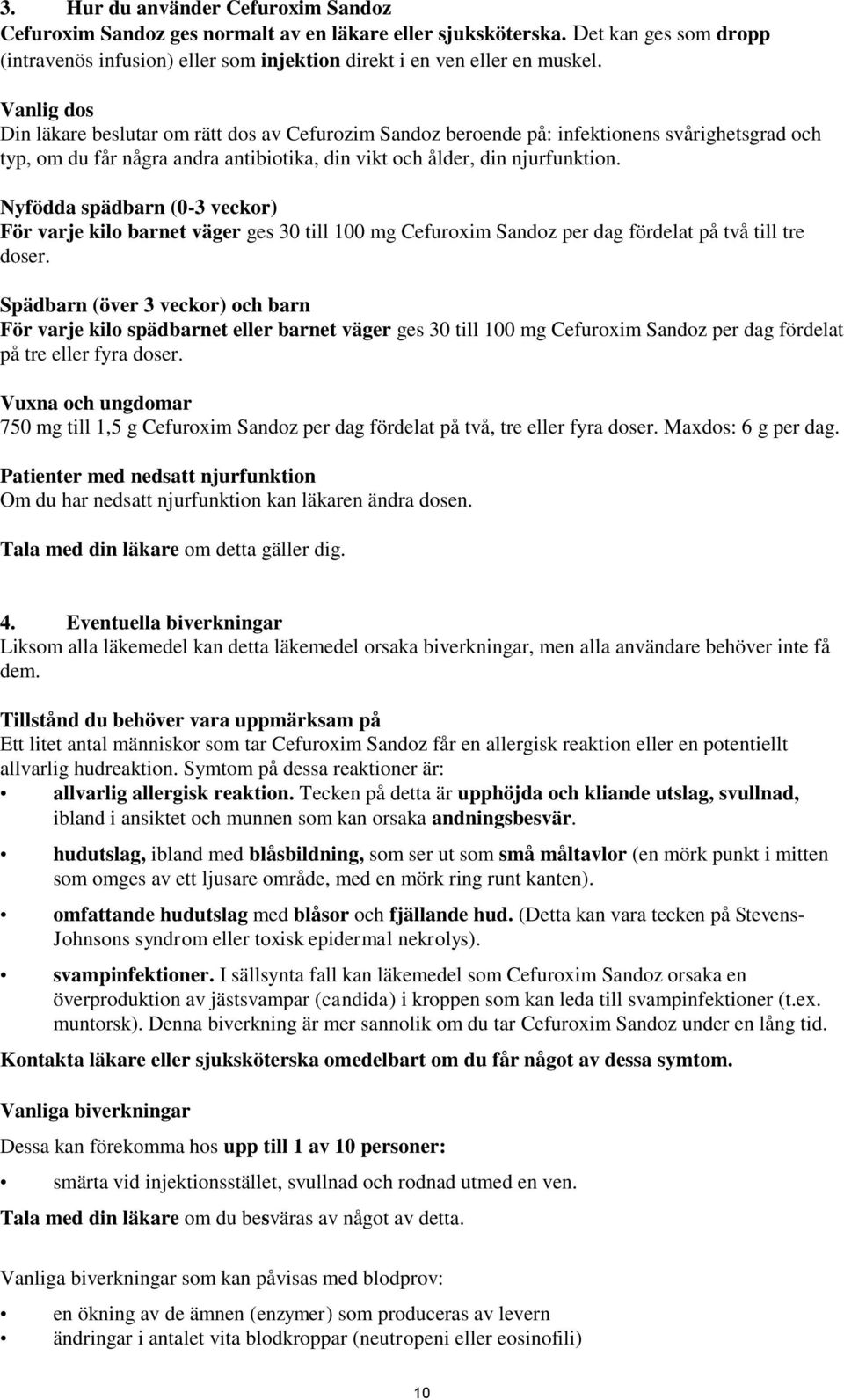 Nyfödda spädbarn (0-3 veckor) För varje kilo barnet väger ges 30 till 100 mg Cefuroxim Sandoz per dag fördelat på två till tre doser.