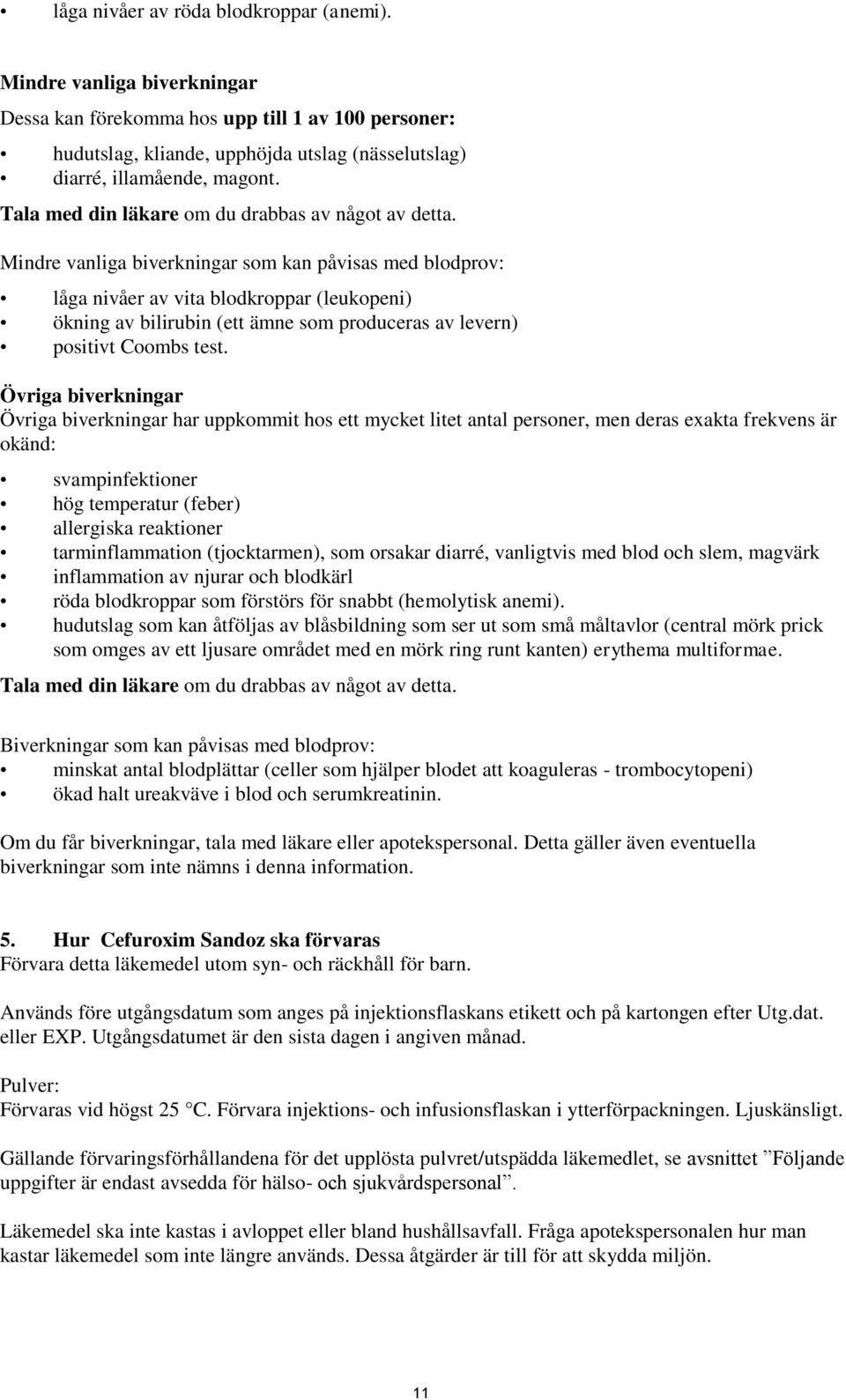 Mindre vanliga biverkningar som kan påvisas med blodprov: låga nivåer av vita blodkroppar (leukopeni) ökning av bilirubin (ett ämne som produceras av levern) positivt Coombs test.