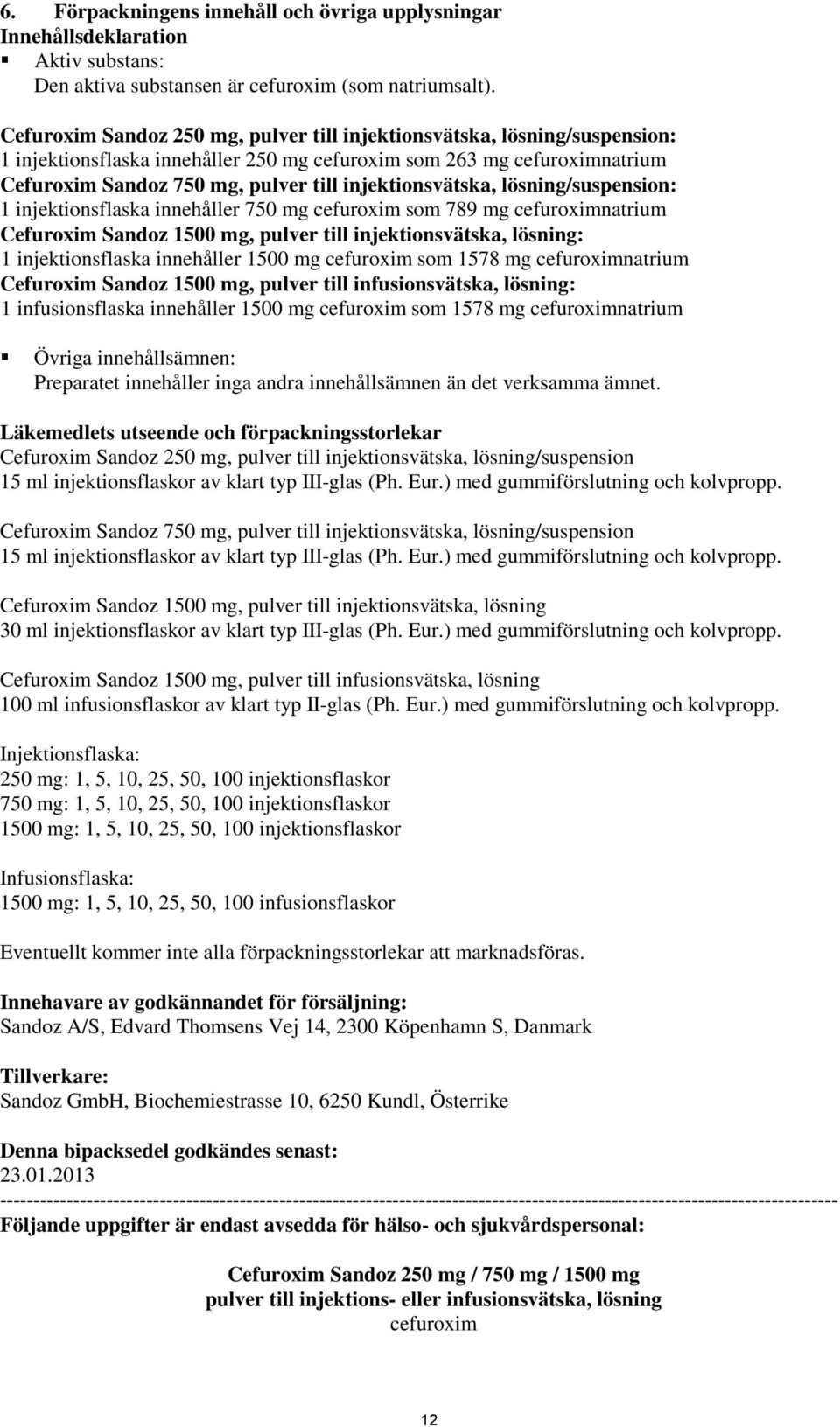 injektionsvätska, lösning/suspension: 1 injektionsflaska innehåller 750 mg cefuroxim som 789 mg cefuroximnatrium Cefuroxim Sandoz 1500 mg, pulver till injektionsvätska, lösning: 1 injektionsflaska