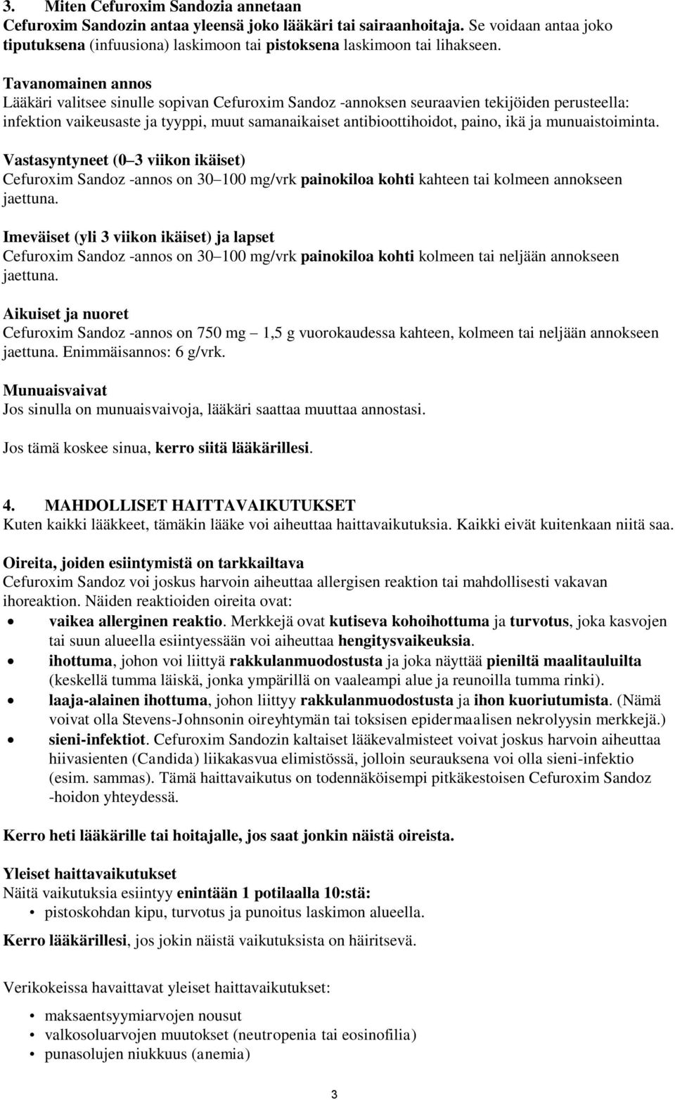 munuaistoiminta. Vastasyntyneet (0 3 viikon ikäiset) Cefuroxim Sandoz -annos on 30 100 mg/vrk painokiloa kohti kahteen tai kolmeen annokseen jaettuna.