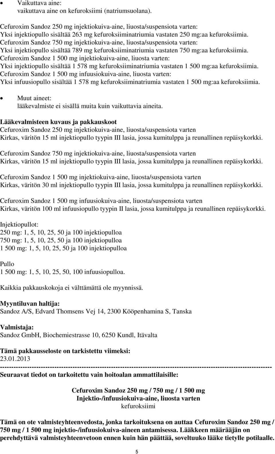 Cefuroxim Sandoz 750 mg injektiokuiva-aine, liuosta/suspensiota varten: Yksi injektiopullo sisältää 789 mg kefuroksiiminatriumia vastaten 750 mg:aa kefuroksiimia.