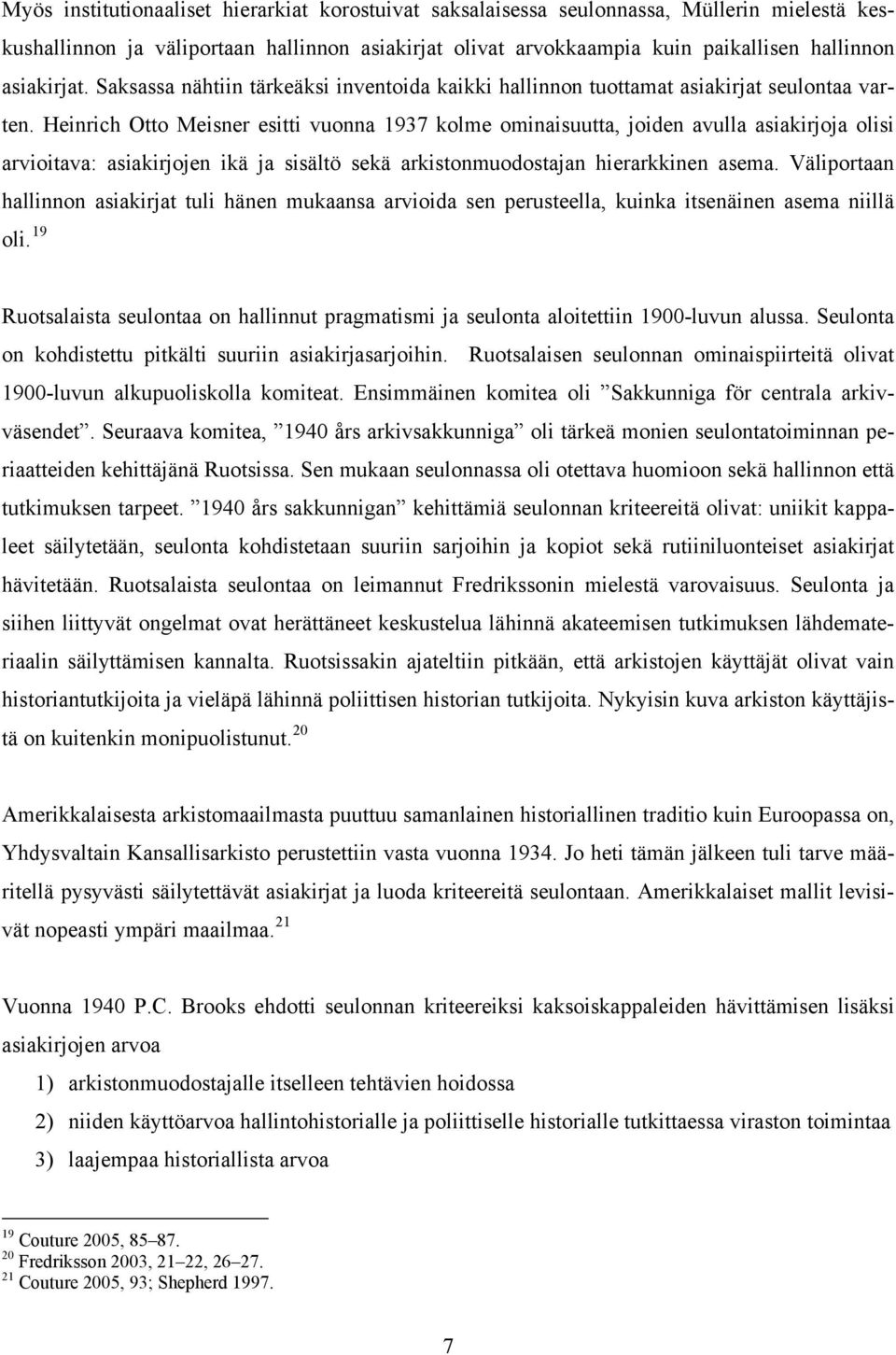 Heinrich Otto Meisner esitti vuonna 1937 kolme ominaisuutta, joiden avulla asiakirjoja olisi arvioitava: asiakirjojen ikä ja sisältö sekä arkistonmuodostajan hierarkkinen asema.