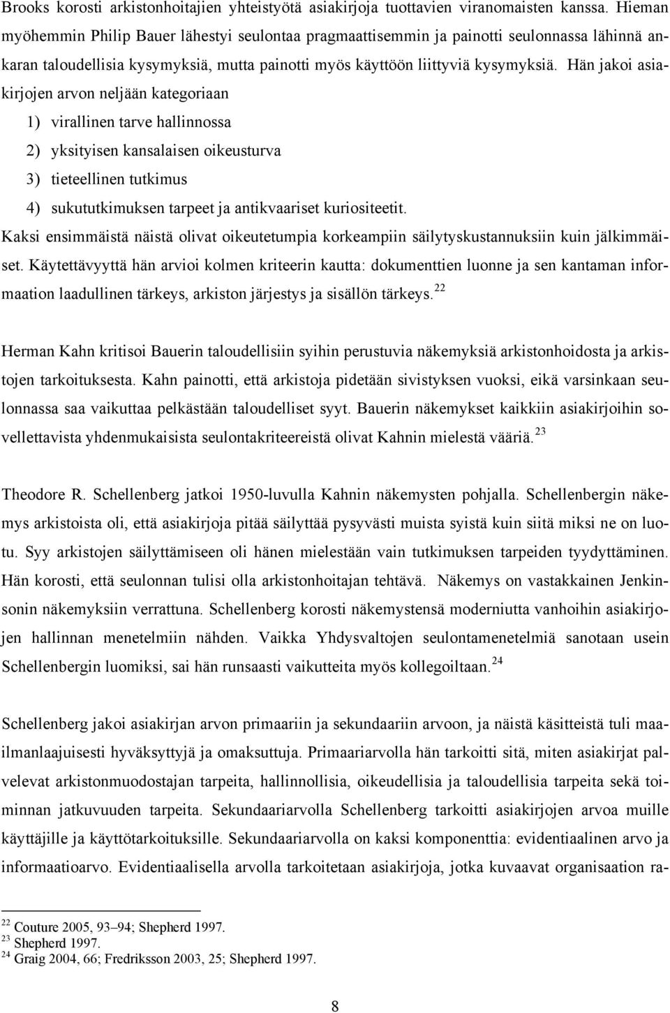 Hän jakoi asiakirjojen arvon neljään kategoriaan 1) virallinen tarve hallinnossa 2) yksityisen kansalaisen oikeusturva 3) tieteellinen tutkimus 4) sukututkimuksen tarpeet ja antikvaariset