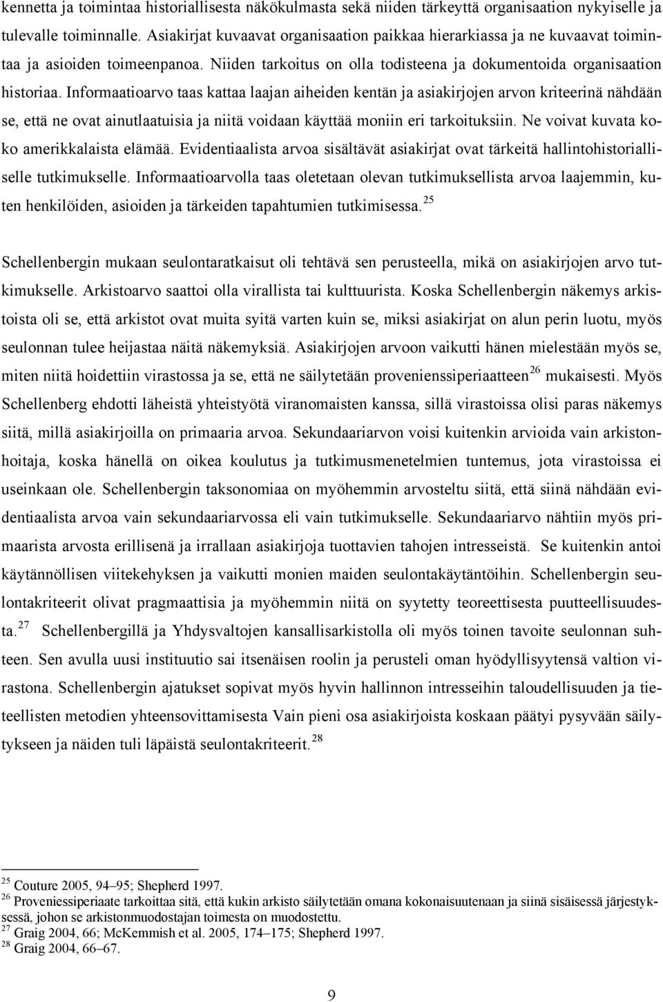 Informaatioarvo taas kattaa laajan aiheiden kentän ja asiakirjojen arvon kriteerinä nähdään se, että ne ovat ainutlaatuisia ja niitä voidaan käyttää moniin eri tarkoituksiin.