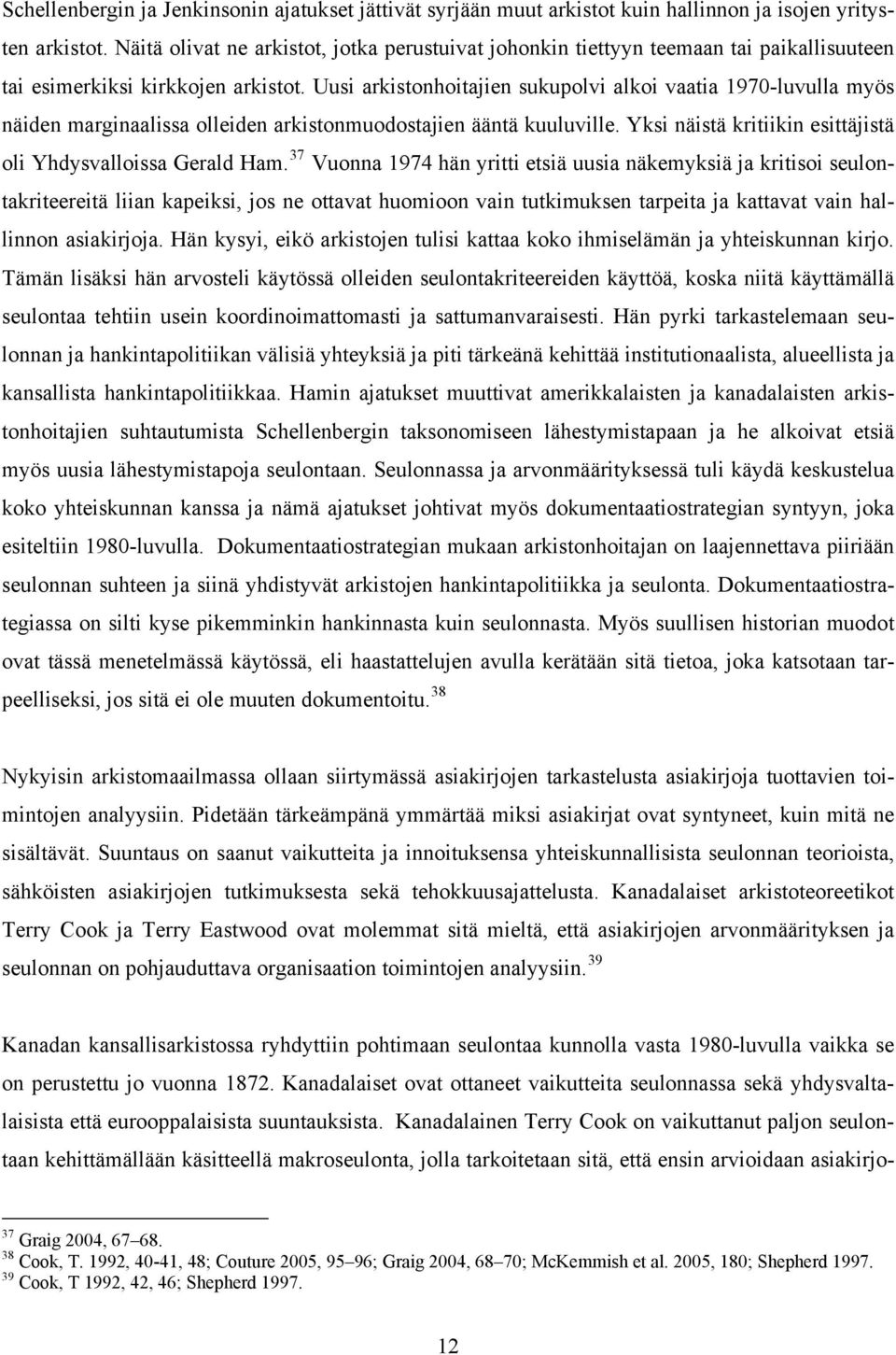 Uusi arkistonhoitajien sukupolvi alkoi vaatia 1970-luvulla myös näiden marginaalissa olleiden arkistonmuodostajien ääntä kuuluville. Yksi näistä kritiikin esittäjistä oli Yhdysvalloissa Gerald Ham.