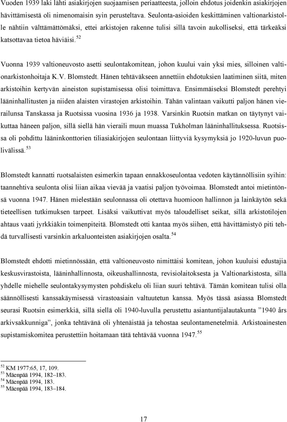 52 Vuonna 1939 valtioneuvosto asetti seulontakomitean, johon kuului vain yksi mies, silloinen valtionarkistonhoitaja K.V. Blomstedt.