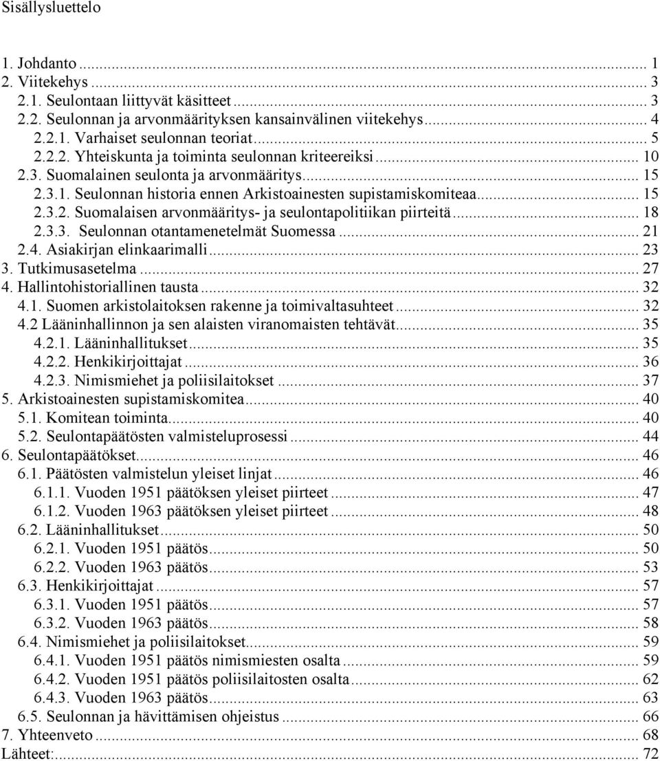 .. 18 2.3.3. Seulonnan otantamenetelmät Suomessa... 21 2.4. Asiakirjan elinkaarimalli... 23 3. Tutkimusasetelma... 27 4. Hallintohistoriallinen tausta... 32 4.1. Suomen arkistolaitoksen rakenne ja toimivaltasuhteet.