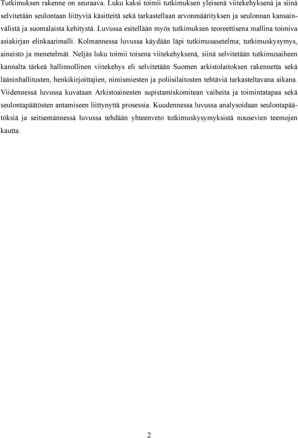 Luvussa esitellään myös tutkimuksen teoreettisena mallina toimiva asiakirjan elinkaarimalli. Kolmannessa luvussa käydään läpi tutkimusasetelma; tutkimuskysymys, aineisto ja menetelmät.