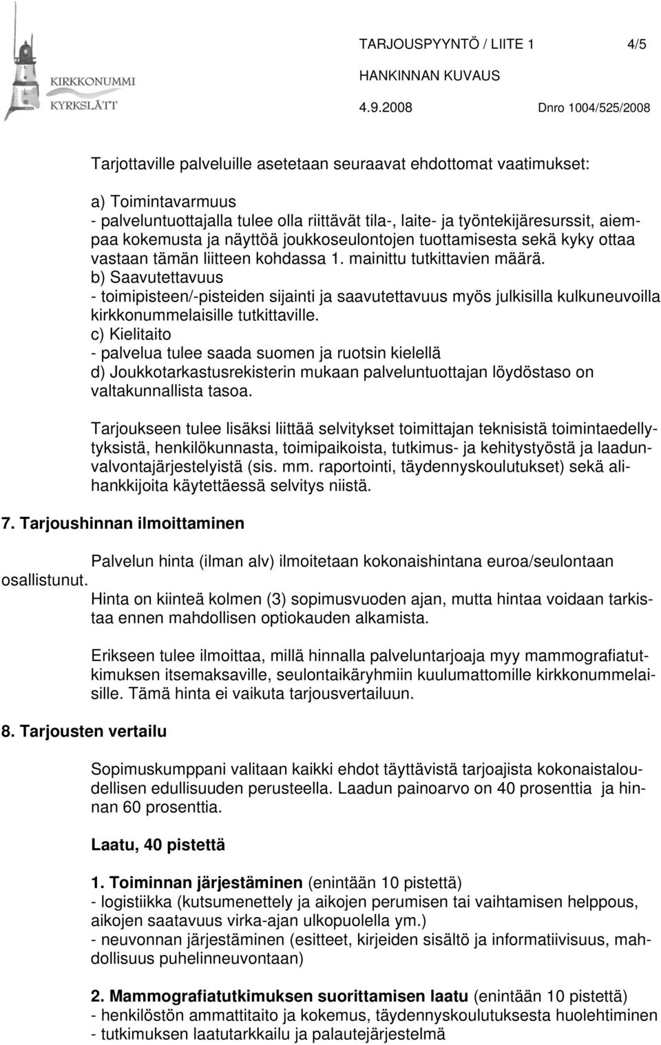 b) Saavutettavuus - toimipisteen/-pisteiden sijainti ja saavutettavuus myös julkisilla kulkuneuvoilla kirkkonummelaisille tutkittaville.