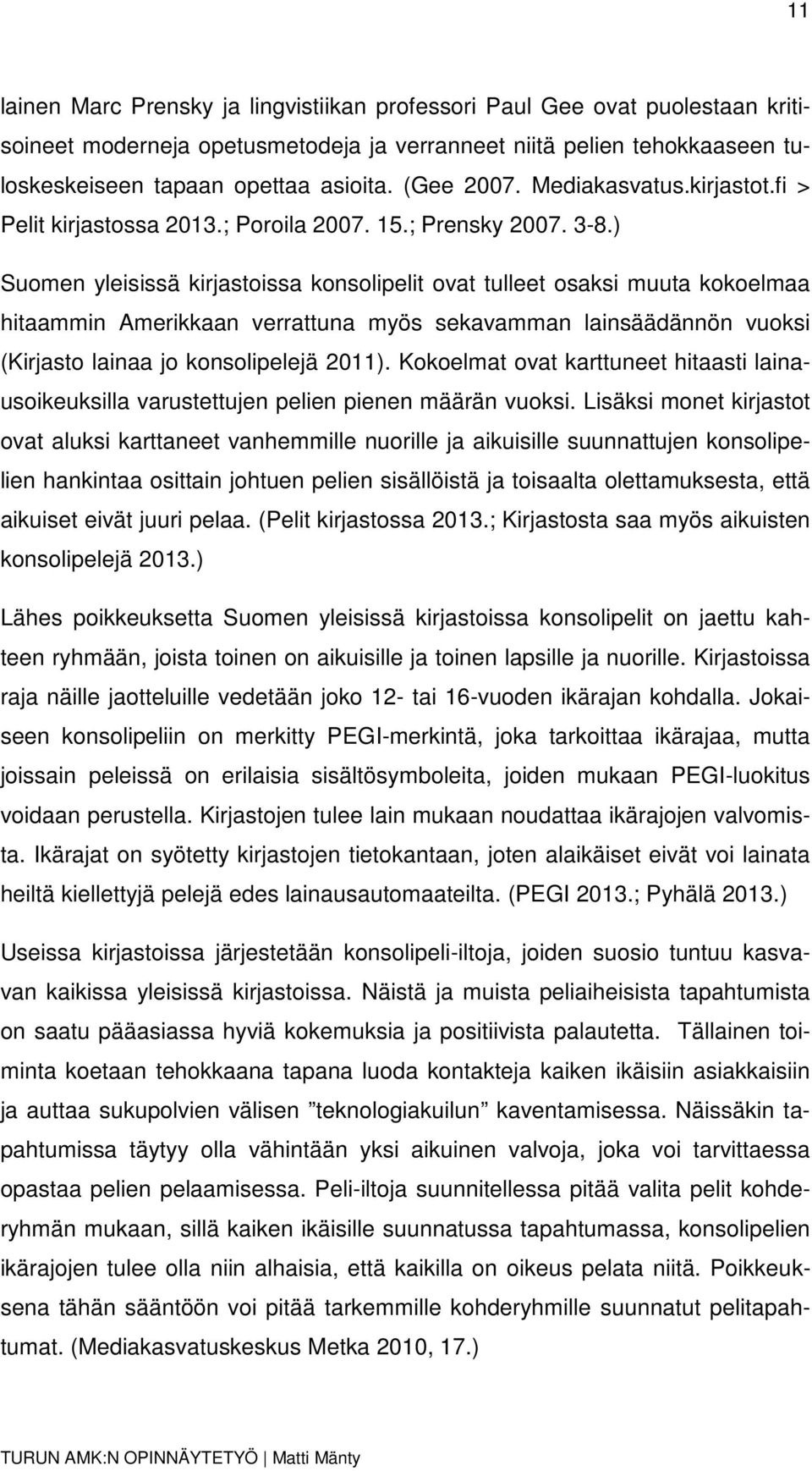 ) Suomen yleisissä kirjastoissa konsolipelit ovat tulleet osaksi muuta kokoelmaa hitaammin Amerikkaan verrattuna myös sekavamman lainsäädännön vuoksi (Kirjasto lainaa jo konsolipelejä 2011).