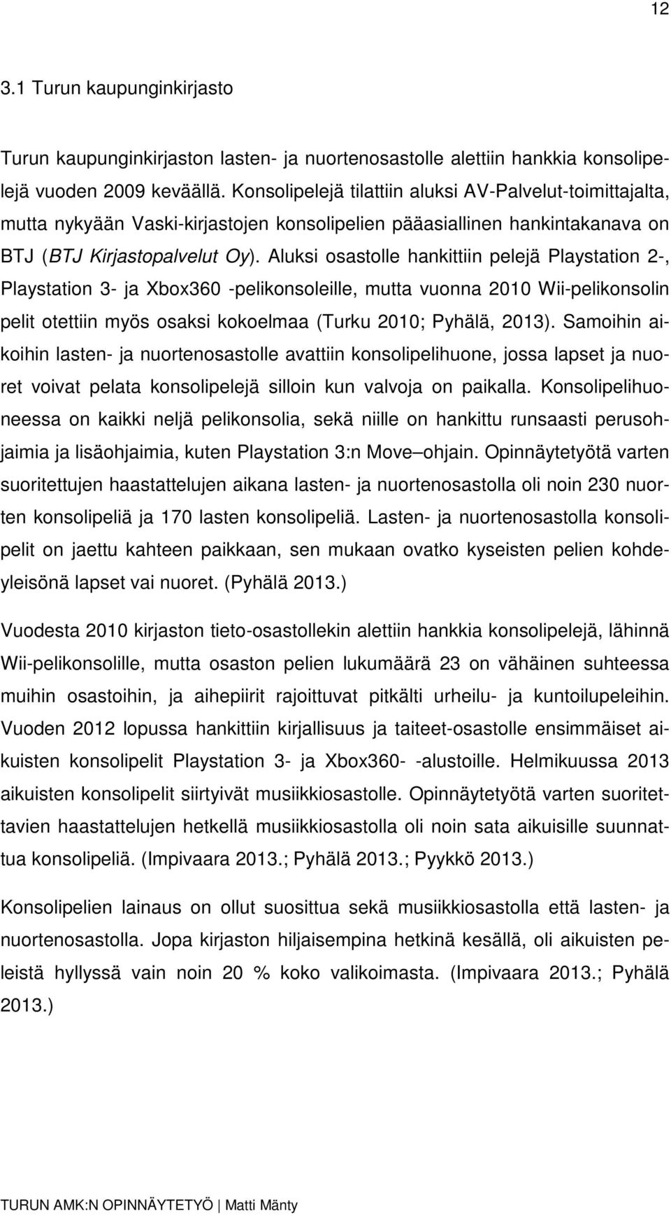 Aluksi osastolle hankittiin pelejä Playstation 2-, Playstation 3- ja Xbox360 -pelikonsoleille, mutta vuonna 2010 Wii-pelikonsolin pelit otettiin myös osaksi kokoelmaa (Turku 2010; Pyhälä, 2013).