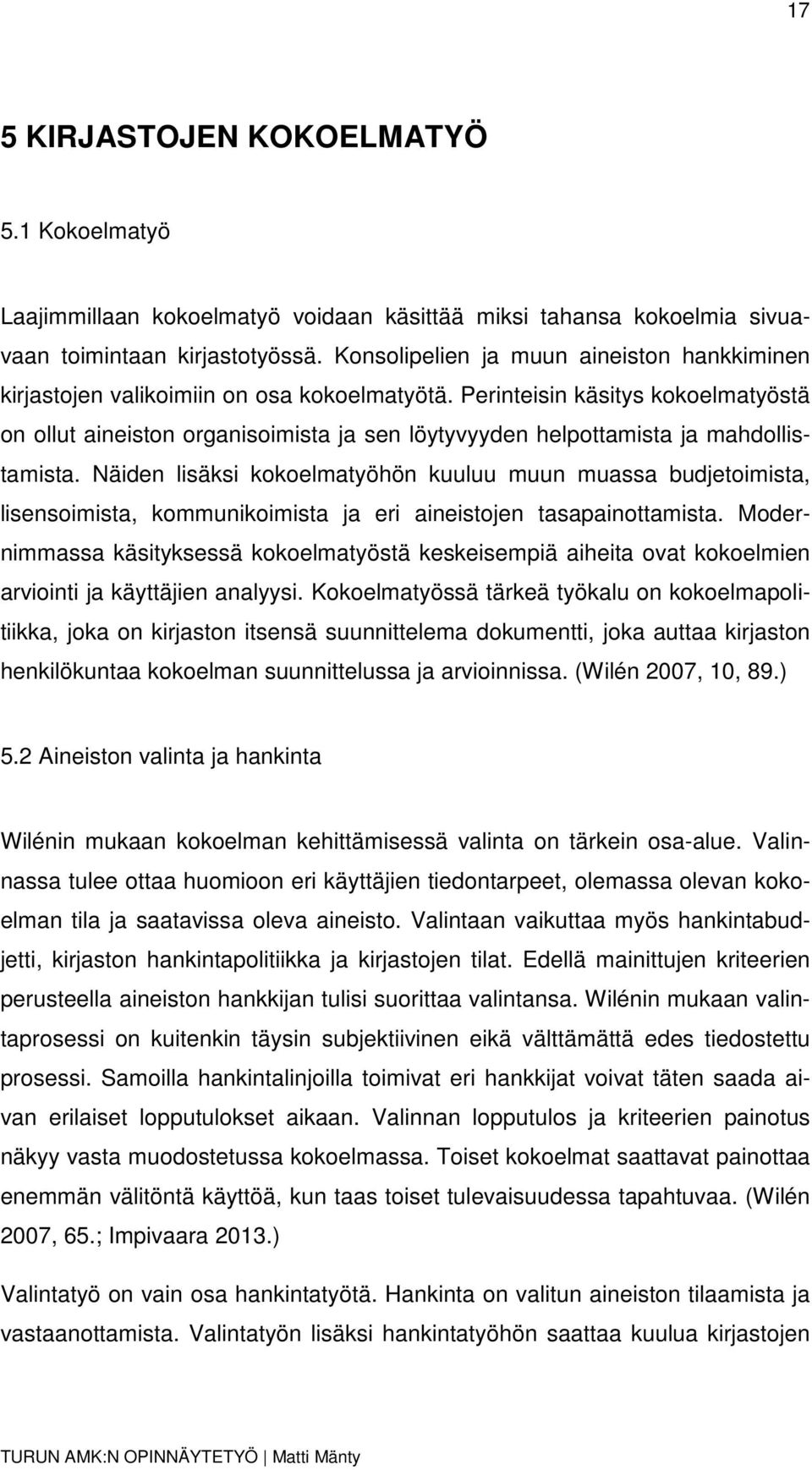 Perinteisin käsitys kokoelmatyöstä on ollut aineiston organisoimista ja sen löytyvyyden helpottamista ja mahdollistamista.