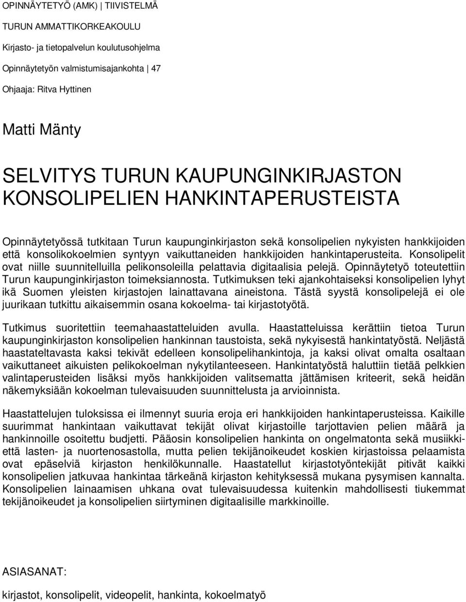 hankkijoiden hankintaperusteita. Konsolipelit ovat niille suunnitelluilla pelikonsoleilla pelattavia digitaalisia pelejä. Opinnäytetyö toteutettiin Turun kaupunginkirjaston toimeksiannosta.