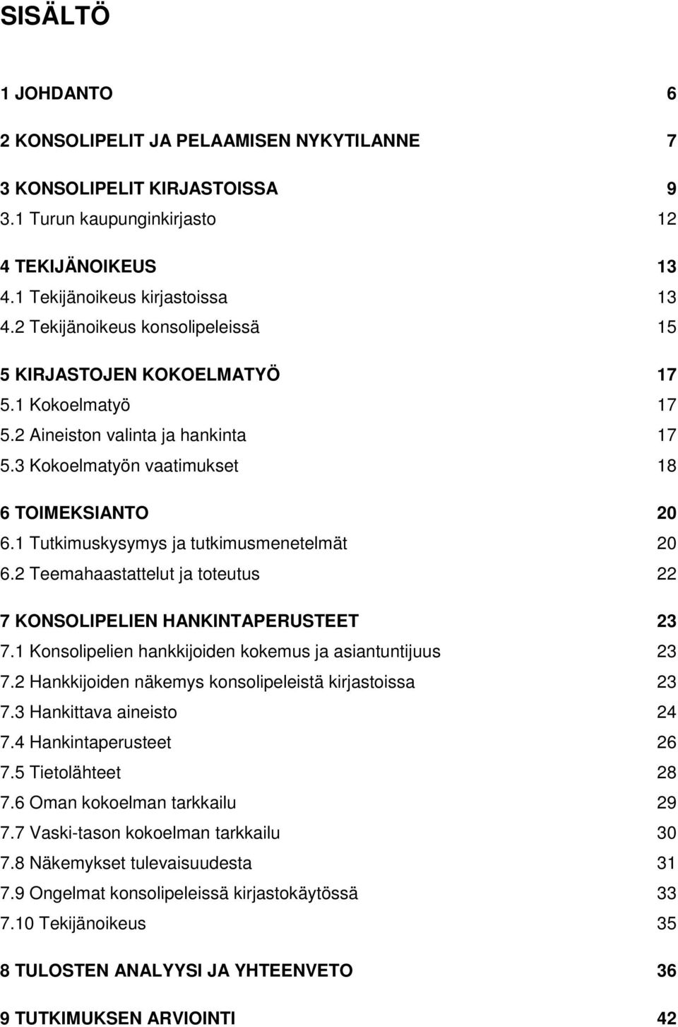 1 Tutkimuskysymys ja tutkimusmenetelmät 20 6.2 Teemahaastattelut ja toteutus 22 7 KONSOLIPELIEN HANKINTAPERUSTEET 23 7.1 Konsolipelien hankkijoiden kokemus ja asiantuntijuus 23 7.