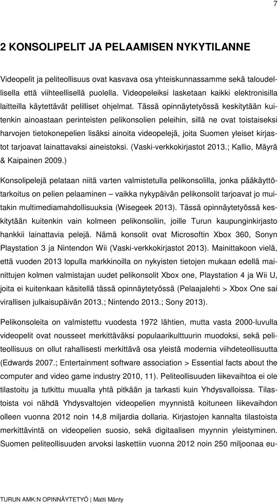 Tässä opinnäytetyössä keskitytään kuitenkin ainoastaan perinteisten pelikonsolien peleihin, sillä ne ovat toistaiseksi harvojen tietokonepelien lisäksi ainoita videopelejä, joita Suomen yleiset