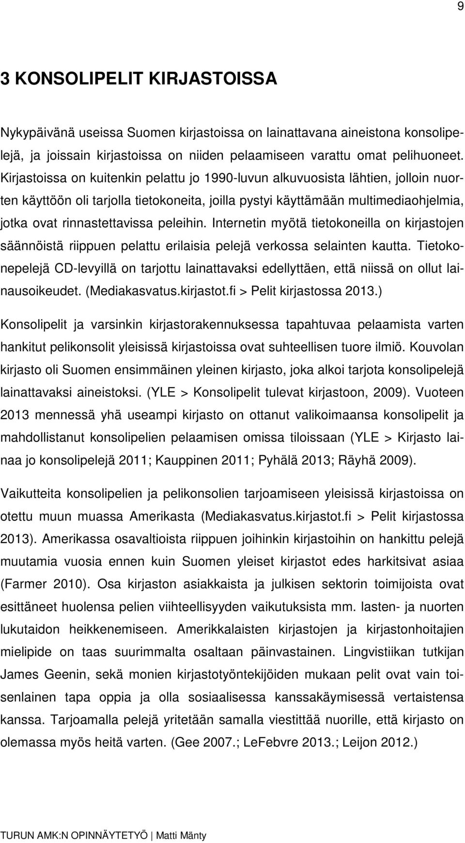 peleihin. Internetin myötä tietokoneilla on kirjastojen säännöistä riippuen pelattu erilaisia pelejä verkossa selainten kautta.