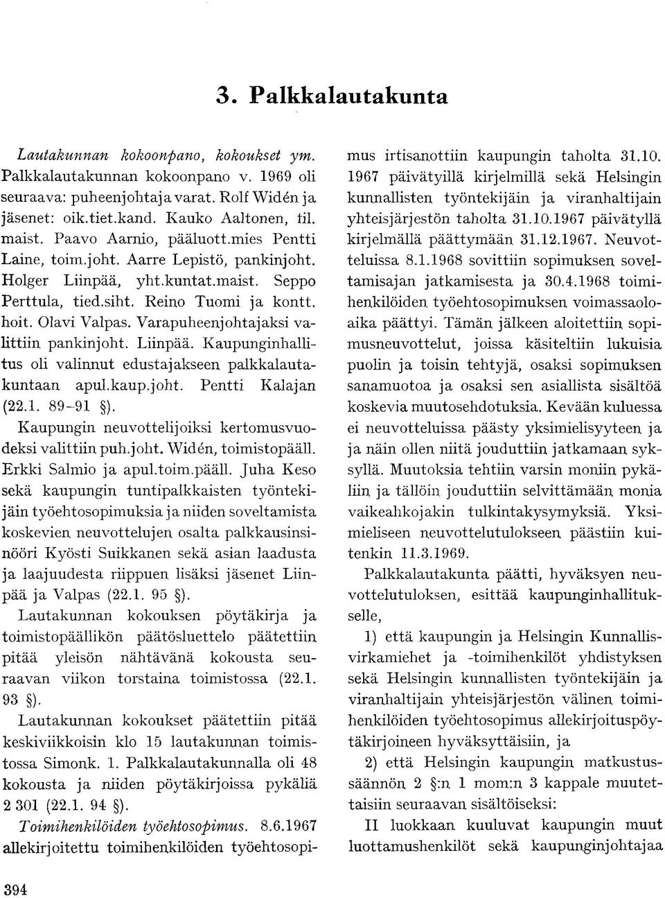 Varapuheenjohtajaksi valittiin pankinjoht. Liinpää. Kaupunginhallitus oli valinnut edustajakseen palkkalautakuntaan apul.kaup.joht. Pentti Kalajan (22.1. 89-91 ).