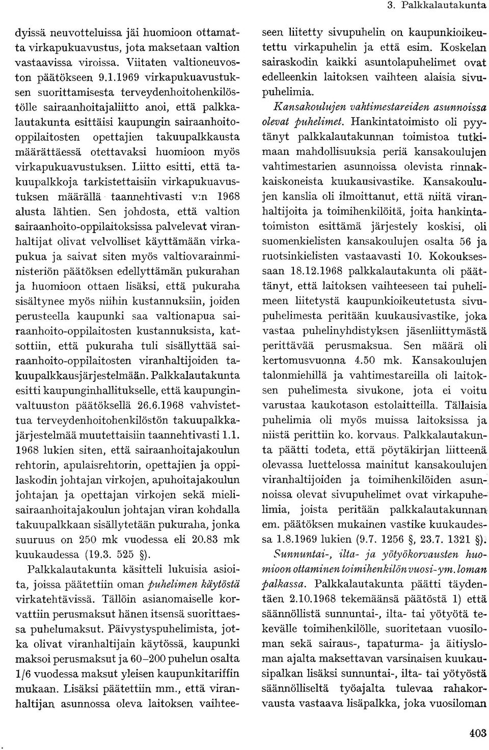 määrättäessä otettavaksi huomioon myös virkapukuavustuksen. Liitto esitti, että takuupalkkoja tarkistettaisiin virkapukuavustuksen määrällä taannehtivasti v:n 1968 alusta lähtien.