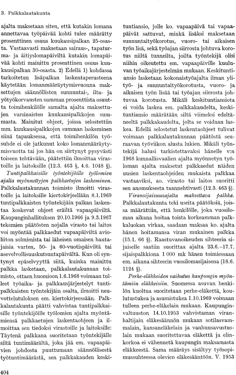 2) Edellä 1) kohdassa tarkoitetun lisäpalkan laskentaperusteena käytetään lomanmääräytymisvuonna maksettujen säännöllisten sunnuntai-, ilta- ja yötyökorvausten summan prosenttista osuutta