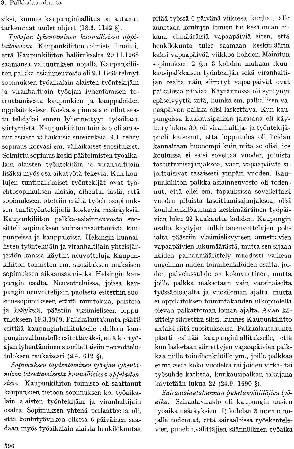 .1968 saamansa valtuutuksen nojalla Kaupunkiliiton palkka-asiainneuvosto oli 9.1.1969 tehnyt sopimuksen työaikalain alaisten työntekijäin ja viranhaltijain työajan lyhentämisen toteuttamisesta kaupunkien ja kauppaloiden oppilaitoksissa.