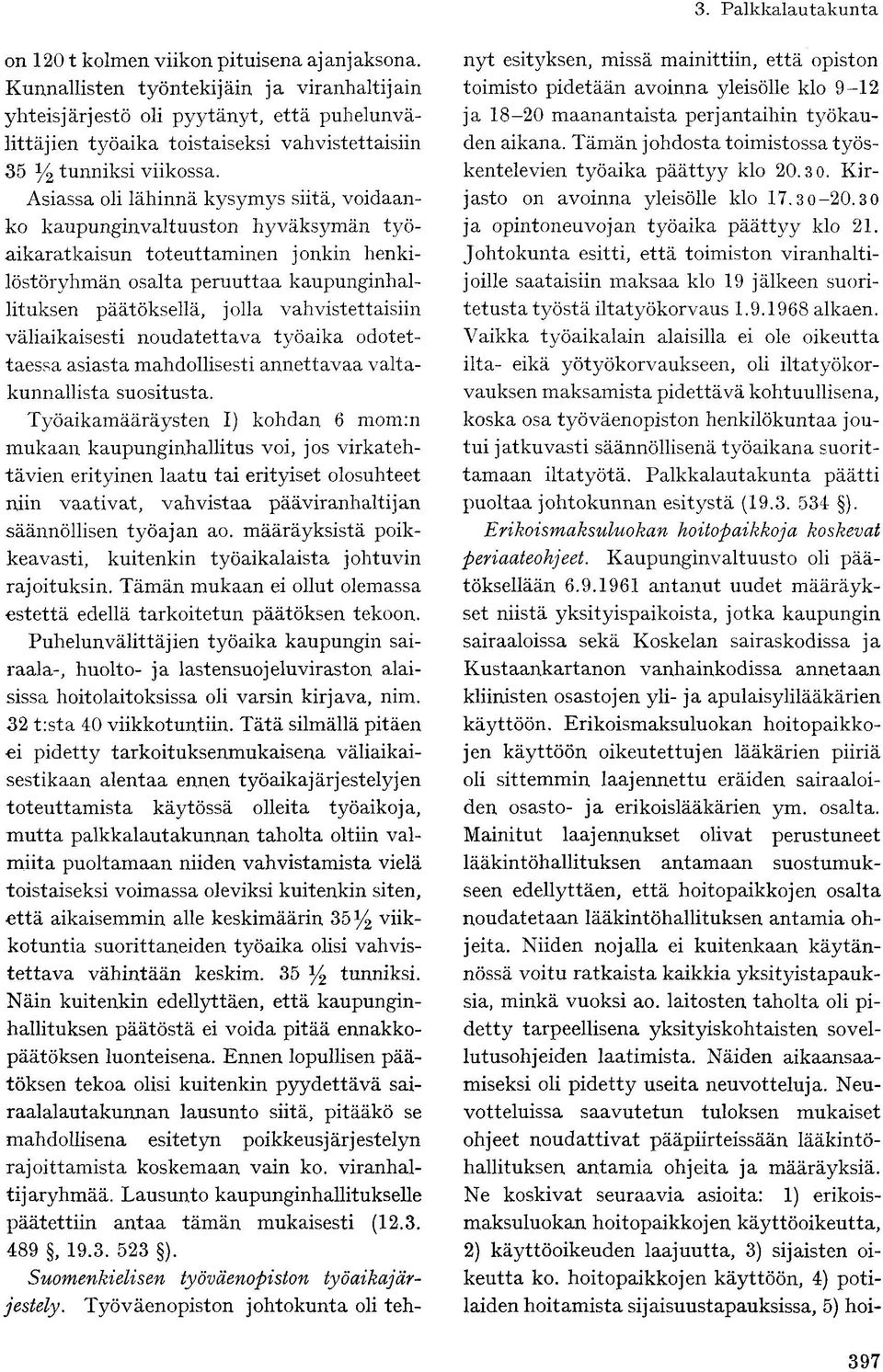 Asiassa oli lähinnä kysymys siitä, voidaanko kaupunginvaltuuston hyväksymän työaikaratkaisun toteuttaminen jonkin henkilöstöryhmän osalta peruuttaa kaupunginhallituksen päätöksellä, jolla