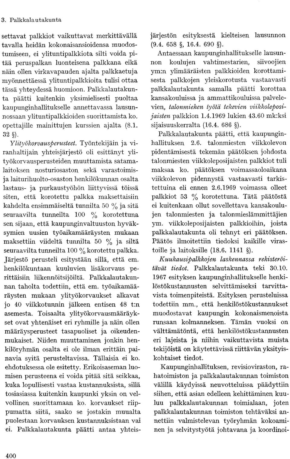 Palkkalautakunta päätti kuitenkin yksimielisesti puoltaa kaupunginhallitukselle annettavassa lausunnossaan ylituntipalkkioiden suorittamista ko. opettajille mainittujen kurssien ajalta (8.1. 32 ).