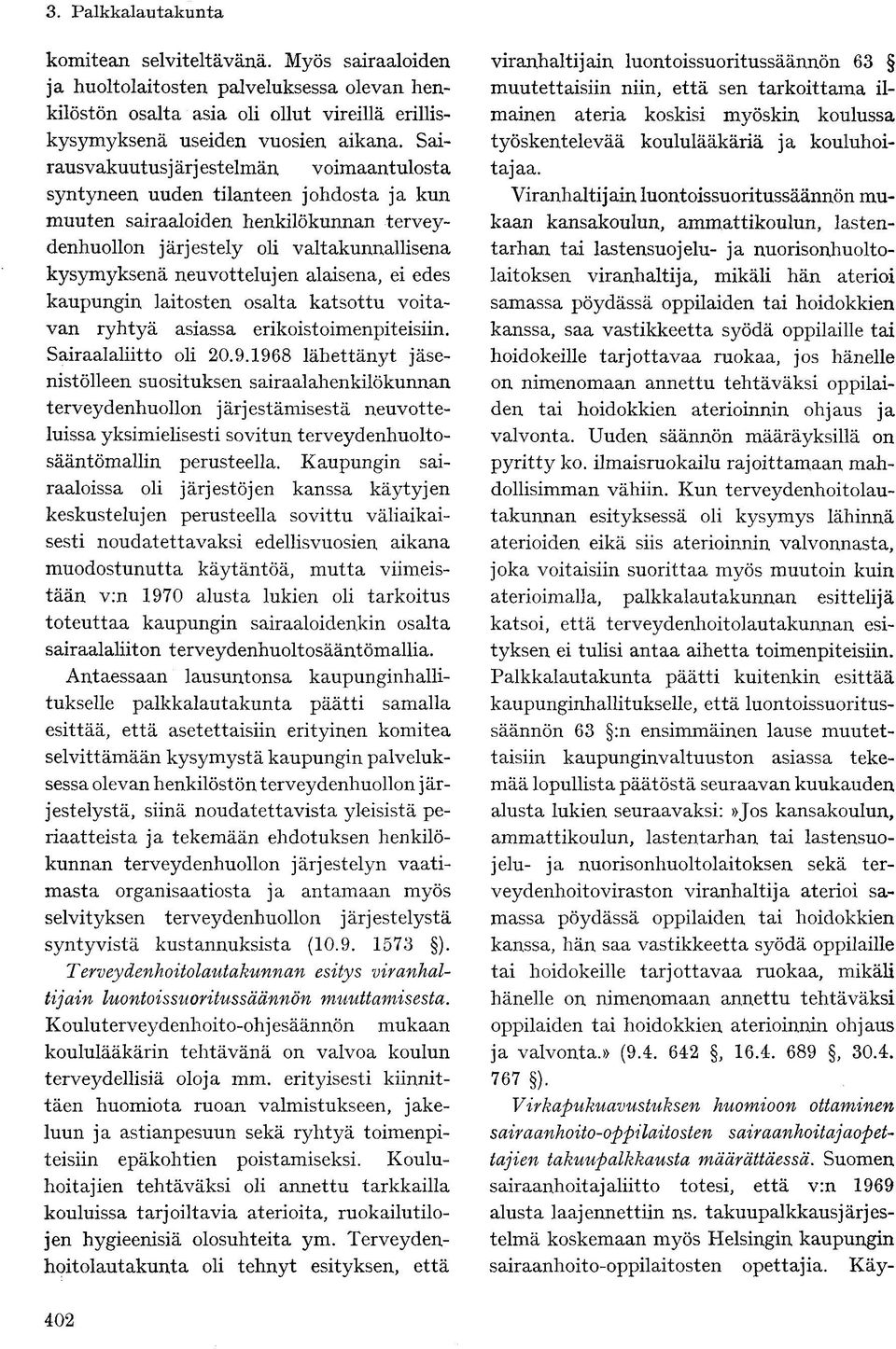 alaisena, ei edes kaupungin laitosten osalta katsottu voitavan ryhtyä asiassa erikoistoimenpiteisiin. Sairaalaliitto oli 20.9.