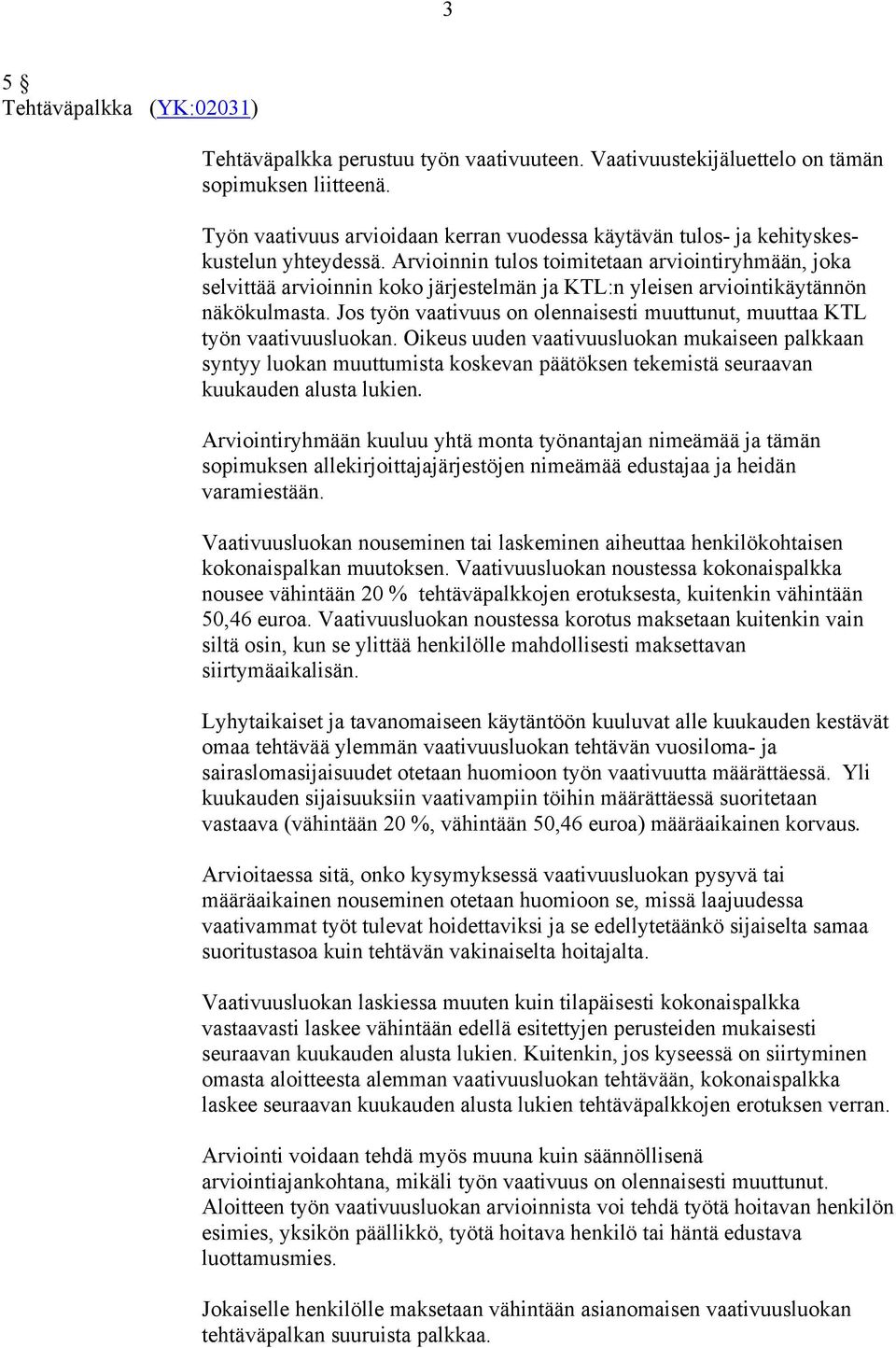 Arvioinnin tulos toimitetaan arviointiryhmään, joka selvittää arvioinnin koko järjestelmän ja KTL:n yleisen arviointikäytännön näkökulmasta.