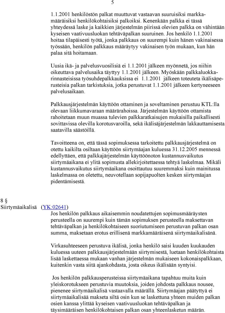 1.2001 hoitaa tilapäisesti työtä, jonka palkkaus on suurempi kuin hänen vakinaisessa työssään, henkilön palkkaus määräytyy vakinaisen työn mukaan, kun hän palaa sitä hoitamaan.
