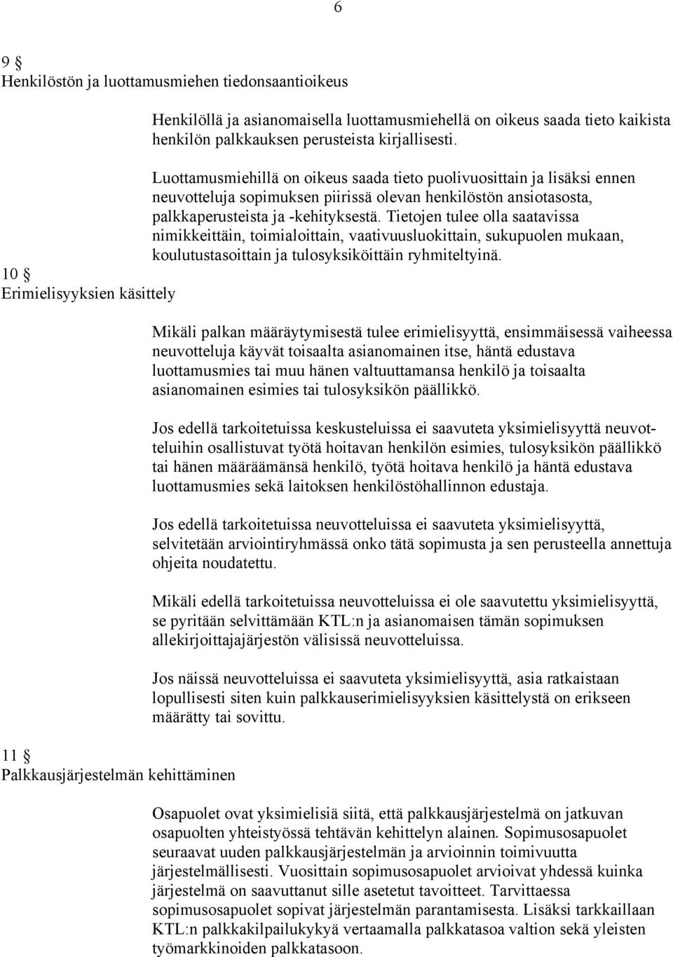 Tietojen tulee olla saatavissa nimikkeittäin, toimialoittain, vaativuusluokittain, sukupuolen mukaan, koulutustasoittain ja tulosyksiköittäin ryhmiteltyinä.