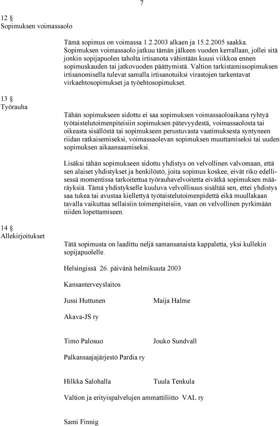 Valtion tarkistamissopimuksen irtisanomisella tulevat samalla irtisanotuiksi virastojen tarkentavat virkaehtosopimukset ja työehtosopimukset.