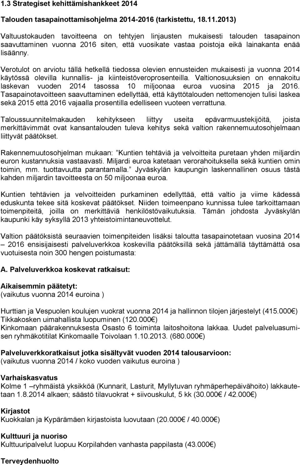 Verotulot on arviotu tällä hetkellä tiedossa olevien ennusteiden mukaisesti ja vuonna 2014 käytössä olevilla kunnallis- ja kiinteistöveroprosenteilla.