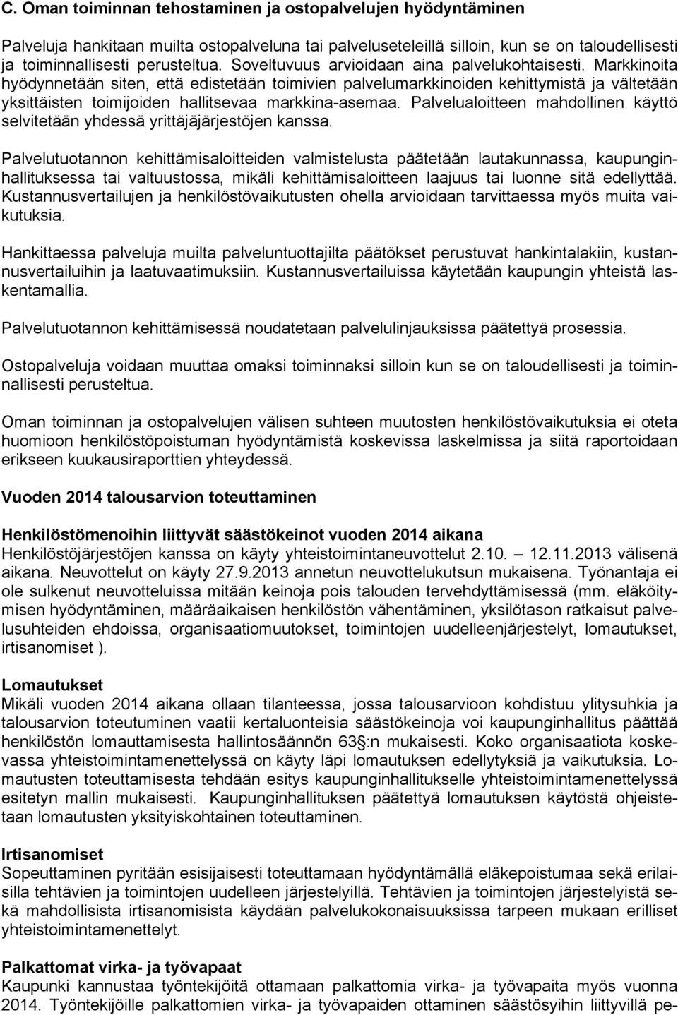 Markkinoita hyödynnetään siten, että edistetään toimivien palvelumarkkinoiden kehittymistä ja vältetään yksittäisten toimijoiden hallitsevaa markkina-asemaa.